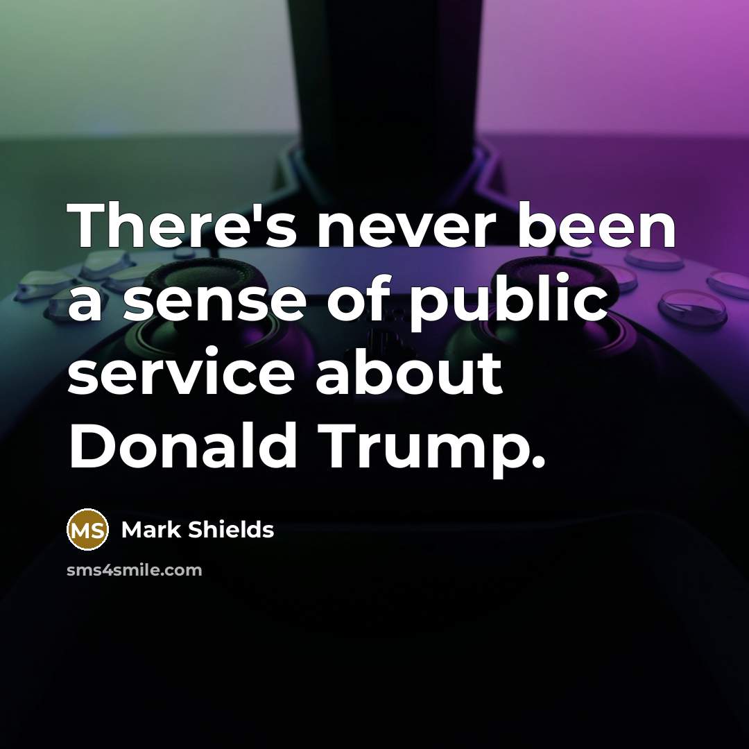 “There's never been a sense of public service about Donald…” quote by Mark Shields