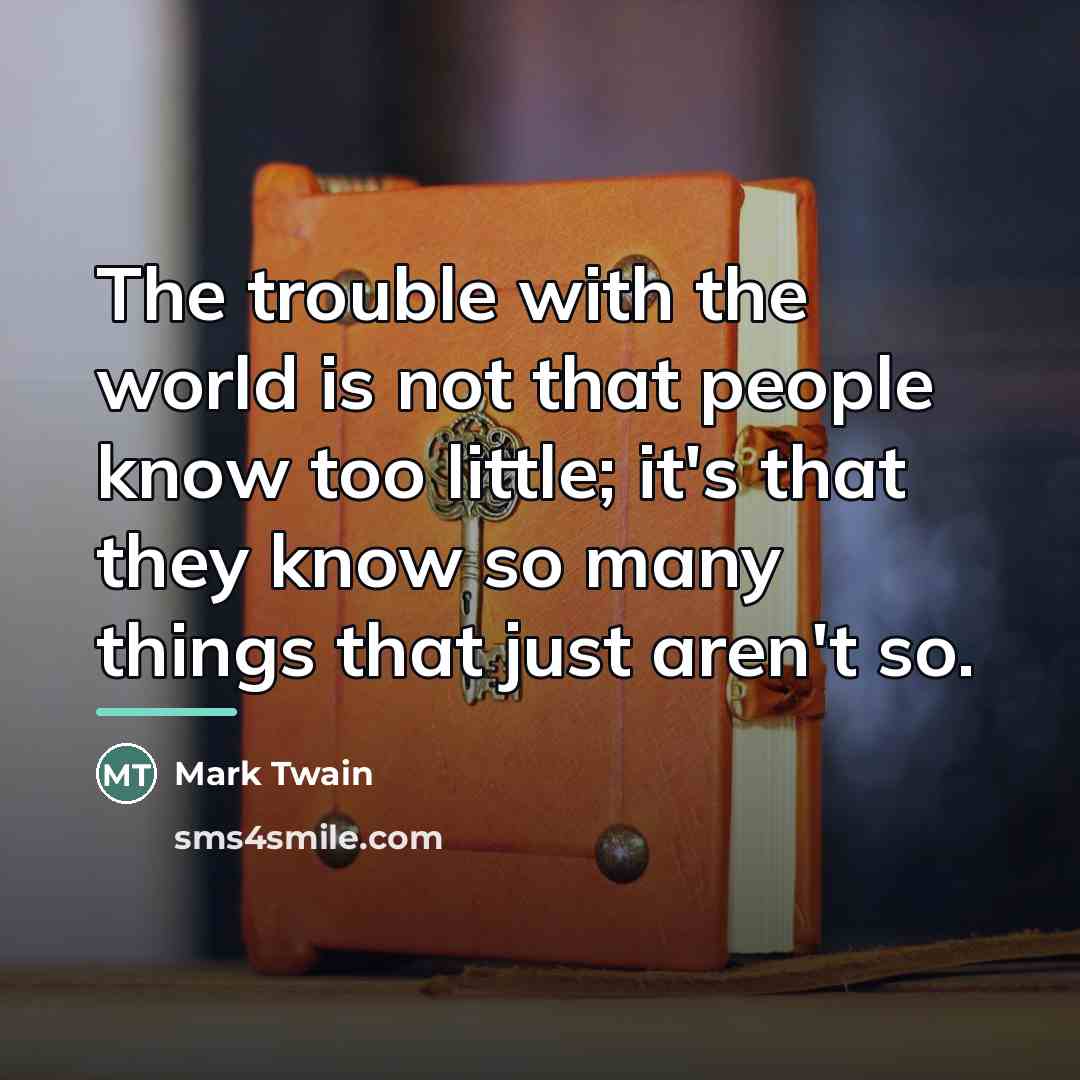 “The trouble with the world is not that people know…” quote by Mark Twain