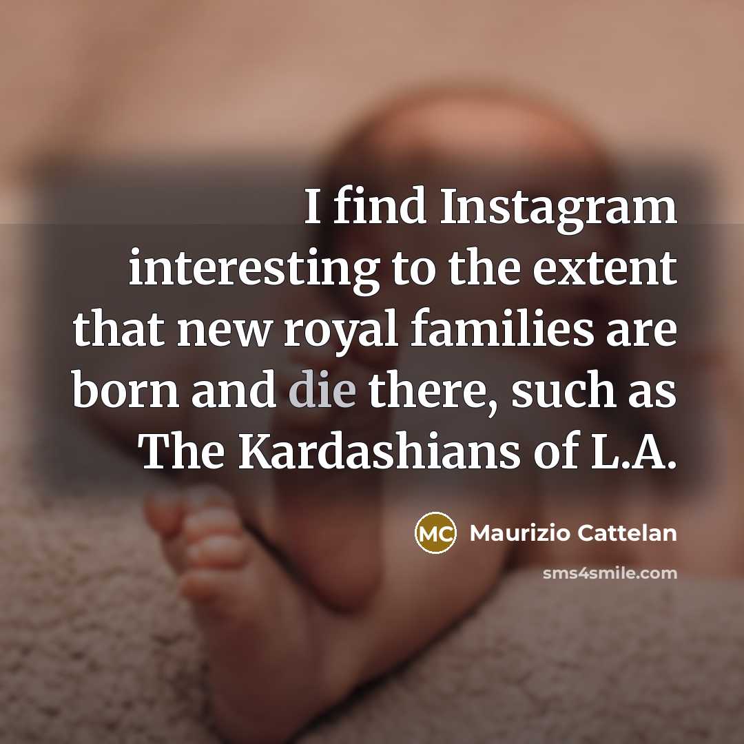 “I find Instagram interesting to the extent that new royal…” quote by Maurizio Cattelan