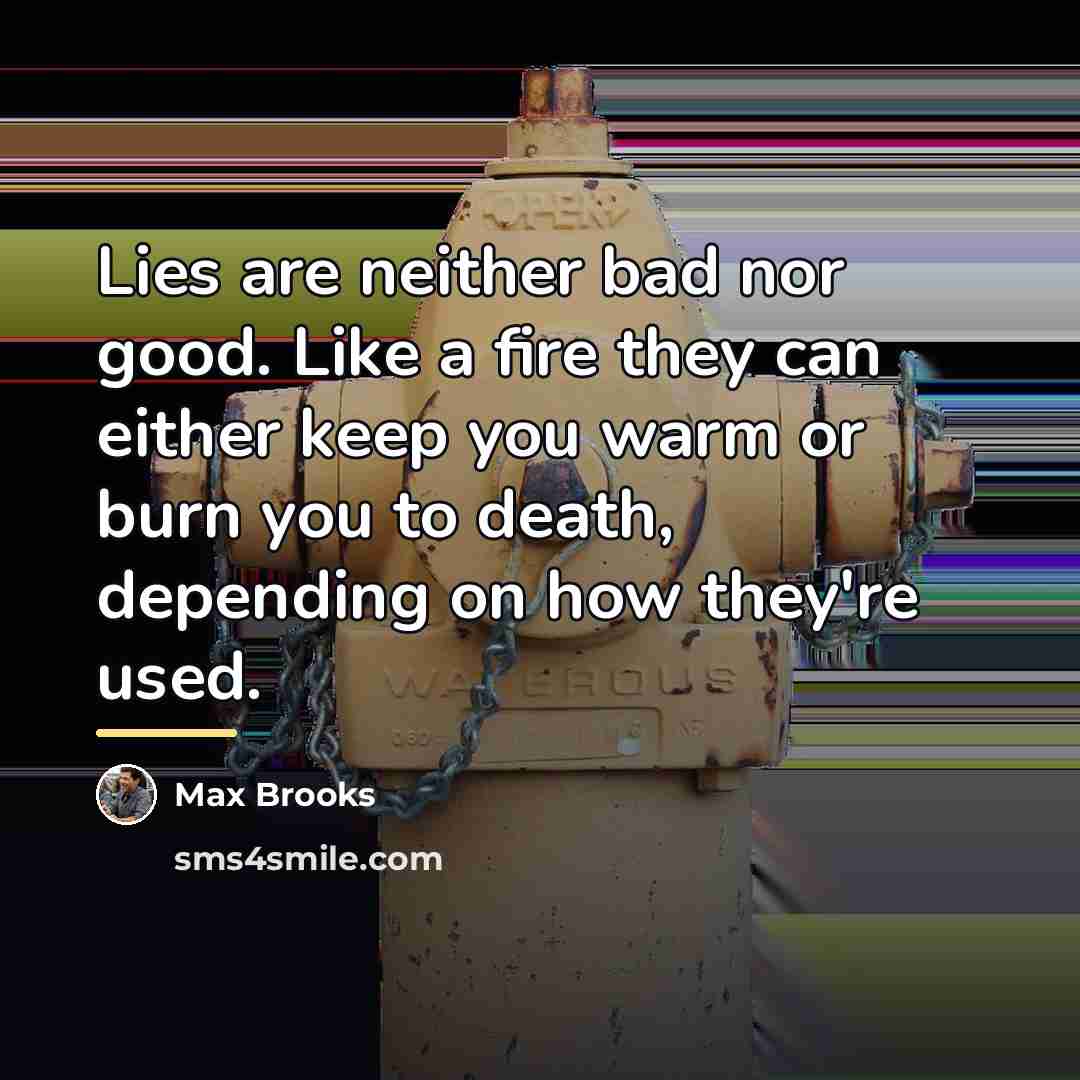 “Lies are neither bad nor good. Like a fire they…” quote by Max Brooks