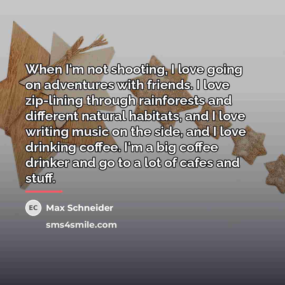 “When I'm not shooting, I love going on adventures with…” quote by Max Schneider