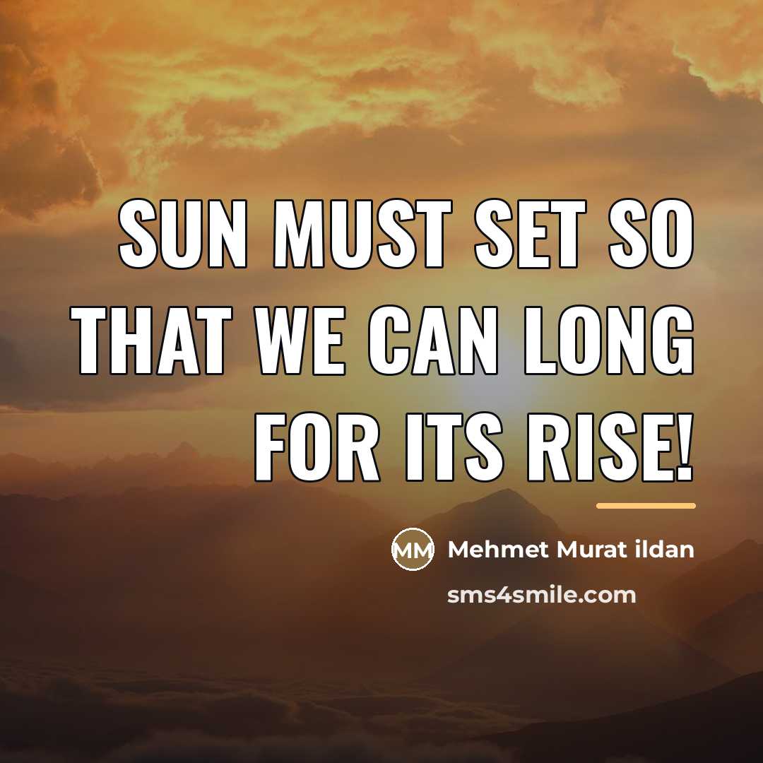 “Sun must set so that we can long for its…” quote by Mehmet Murat Ildan