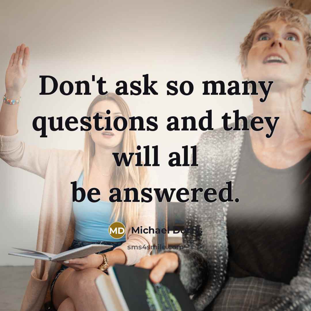 “Don't ask so many questions and they will all be…” quote by Michael Dorris