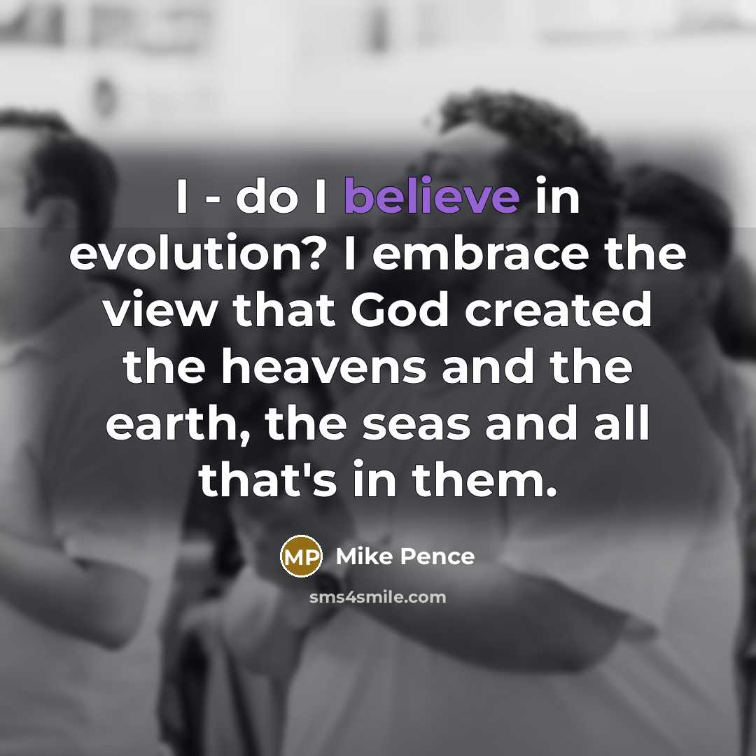 “I - do I believe in evolution? I embrace the…” quote by Mike Pence