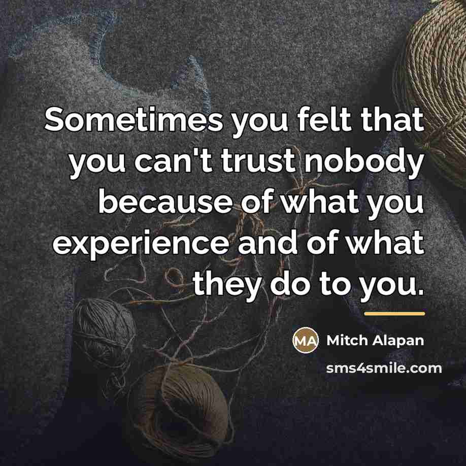 “Sometimes you felt that you can't trust nobody because of…” quote by Mitch Alapan