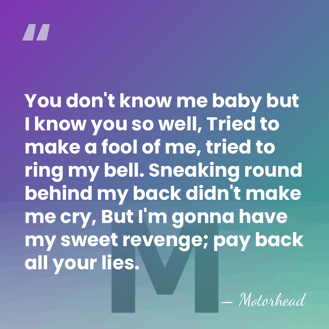 You don't know me baby but I know you so well, Tried&hellip; - Motorhead