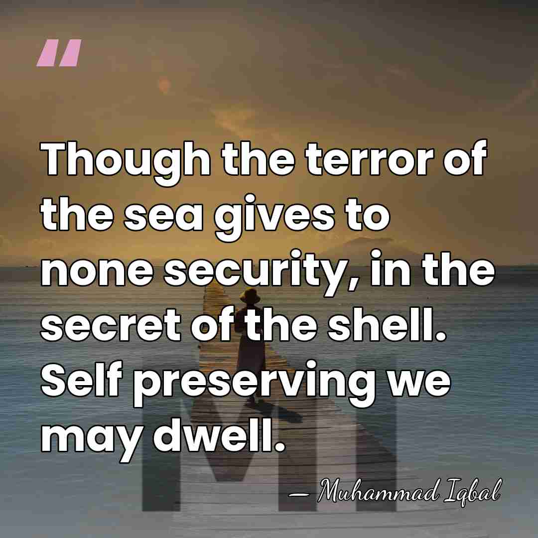 Though the terror of the sea gives to none security, in the&hellip; - Muhammad Iqbal