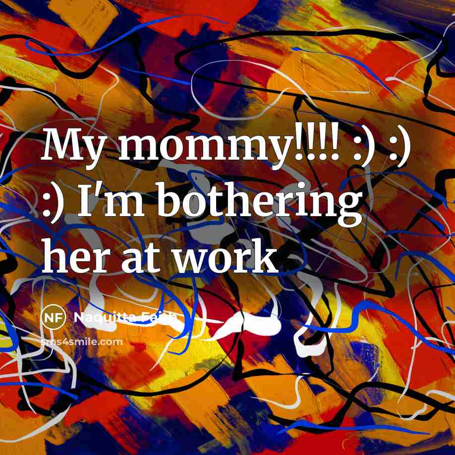 “My mommy!!!! :) :) :) I'm bothering her at work…” quote by Naquitta Faith