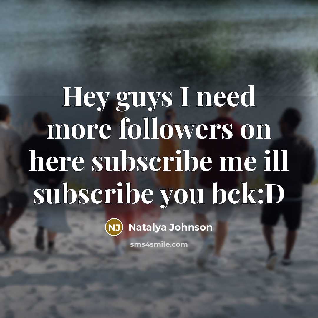 “Hey guys I need more followers on here subscribe me ill subscribe you bck:D” quote by Natalya Johnson