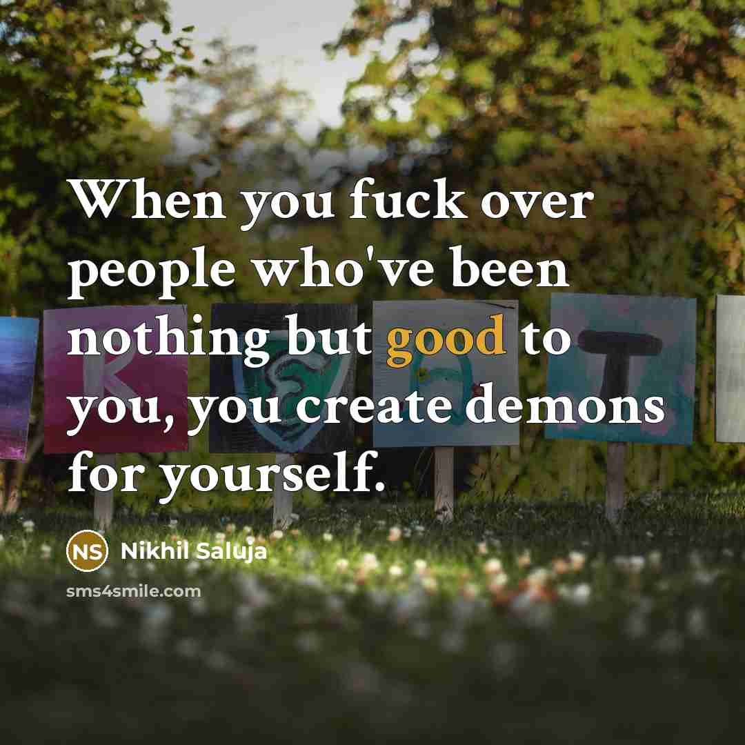 “When you fuck over people who've been nothing but good…” quote by Nikhil Saluja