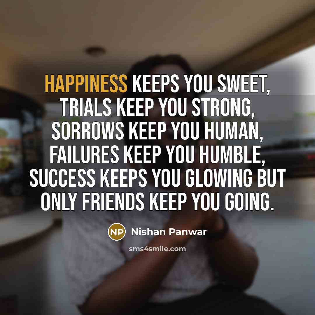 “Happiness keeps you Sweet, Trials keep you Strong, Sorrows keep…” quote by Nishan Panwar