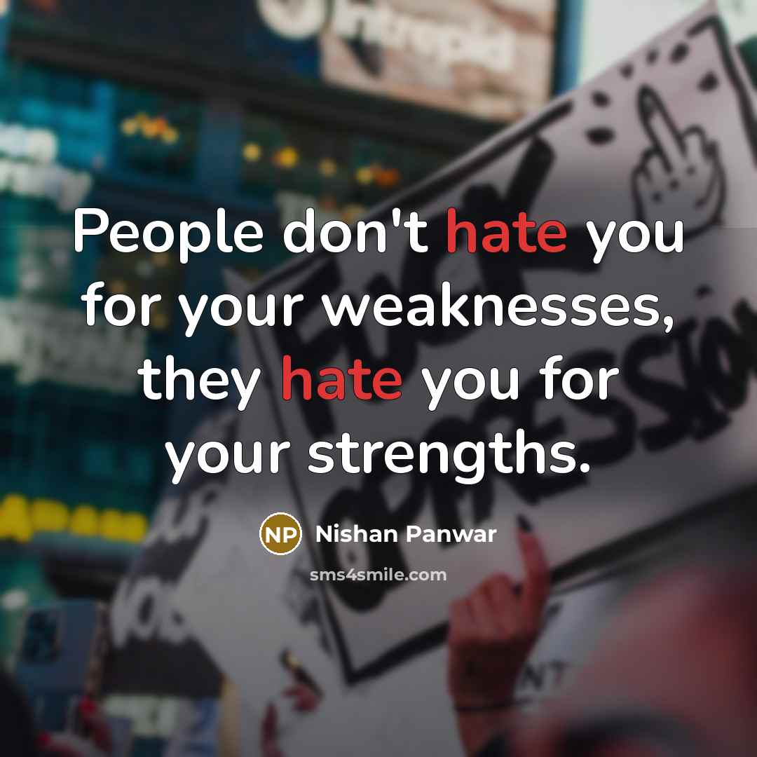 “People don't hate you for your weaknesses, they hate you…” quote by Nishan Panwar