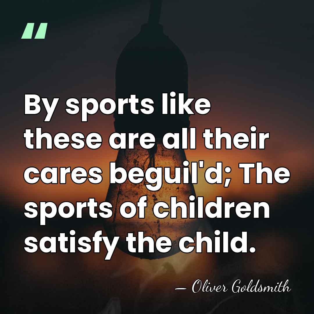 By sports like these are all their cares beguil'd; The sports of&hellip; - Oliver Goldsmith