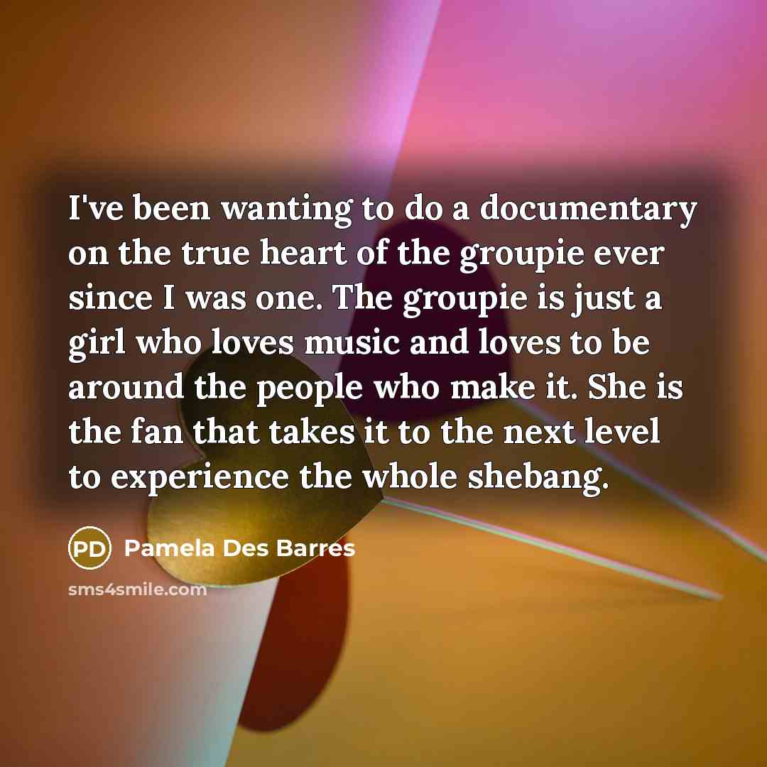 “I've been wanting to do a documentary on the true…” quote by Pamela Des Barres