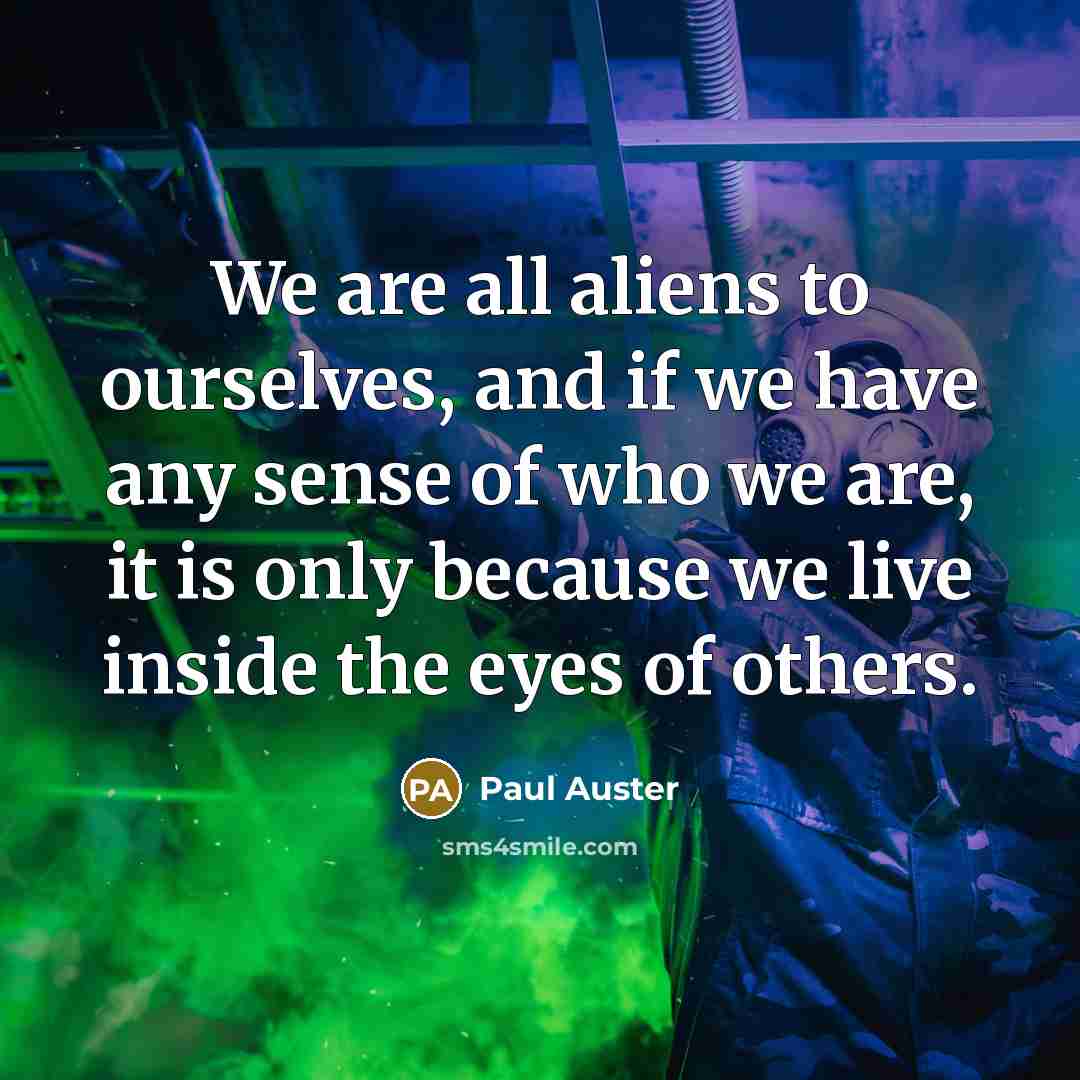 “We are all aliens to ourselves, and if we have…” quote by Paul Auster