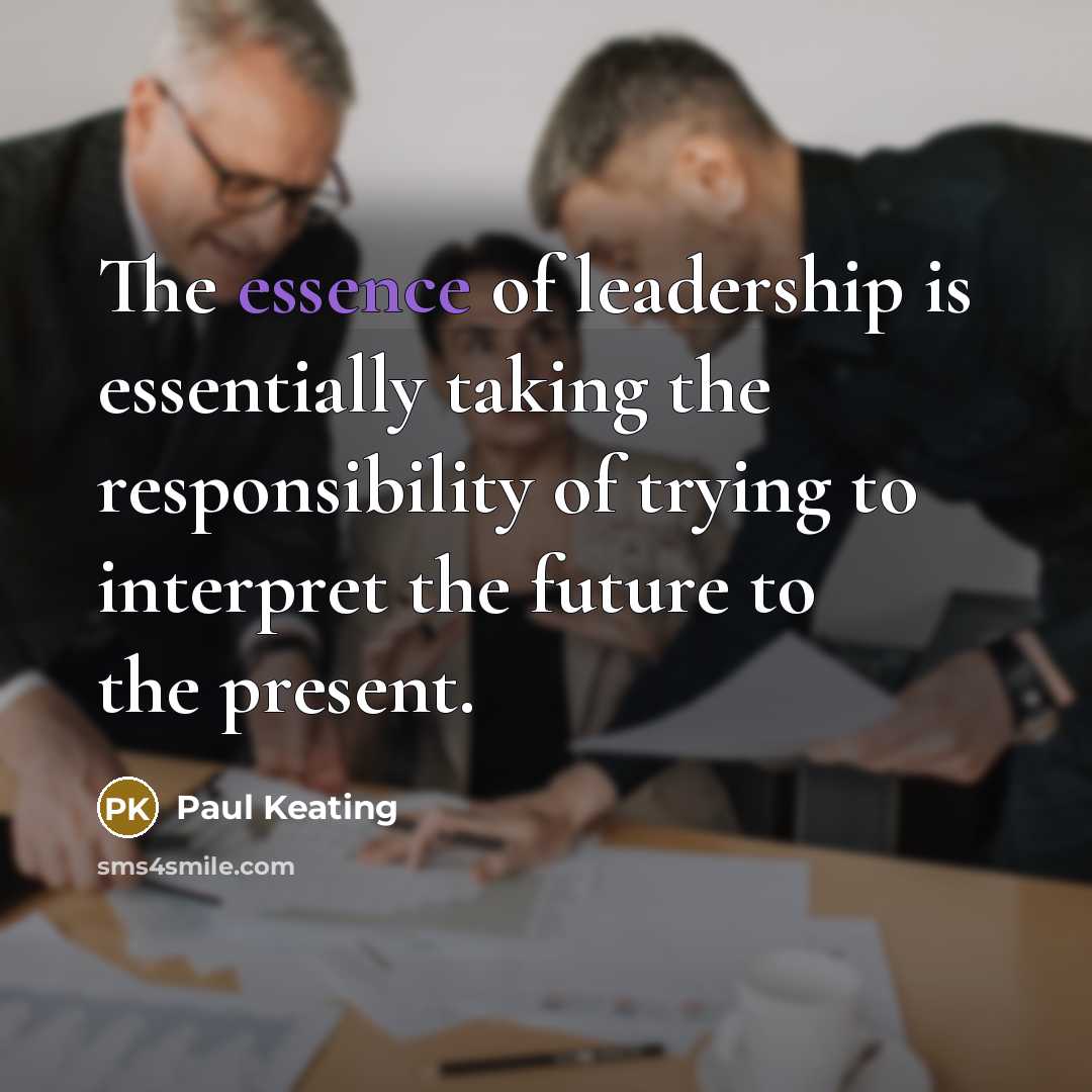 “The essence of leadership is essentially taking the responsibility of…” quote by Paul Keating