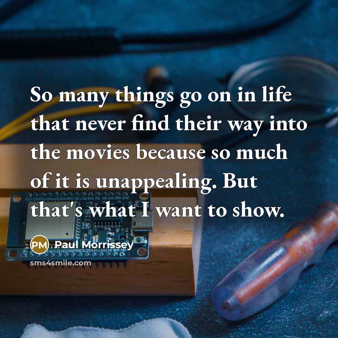 “So many things go on in life that never find…” quote by Paul Morrissey
