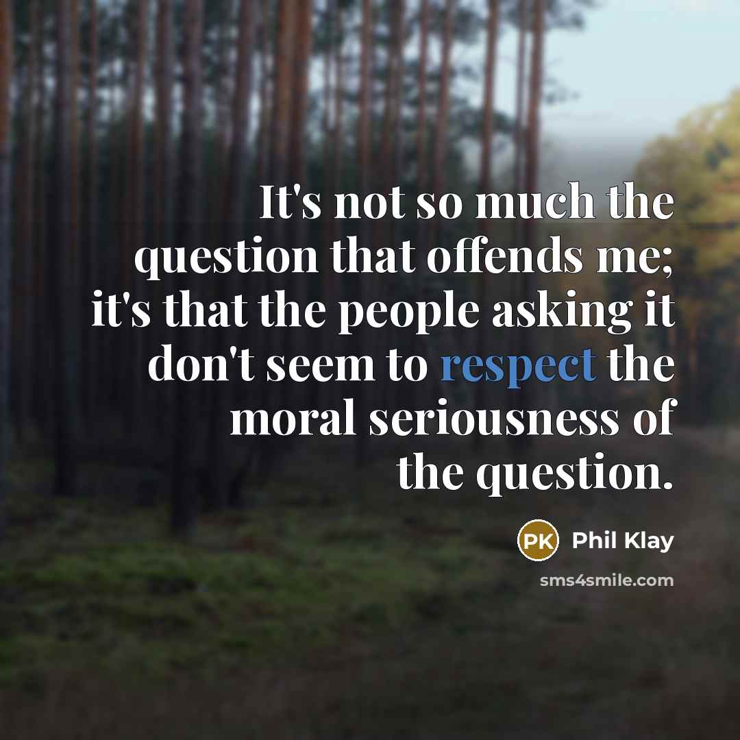 “It's not so much the question that offends me; it's…” quote by Phil Klay