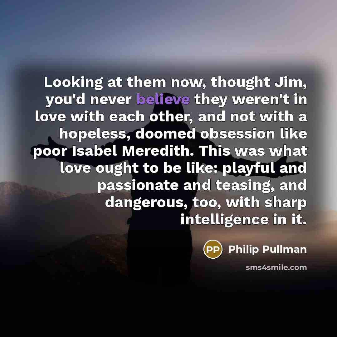 “Looking at them now, thought Jim, you'd never believe they…” quote by Philip Pullman