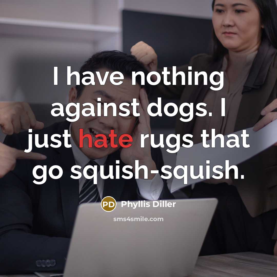 “I have nothing against dogs. I just hate rugs that…” quote by Phyllis Diller