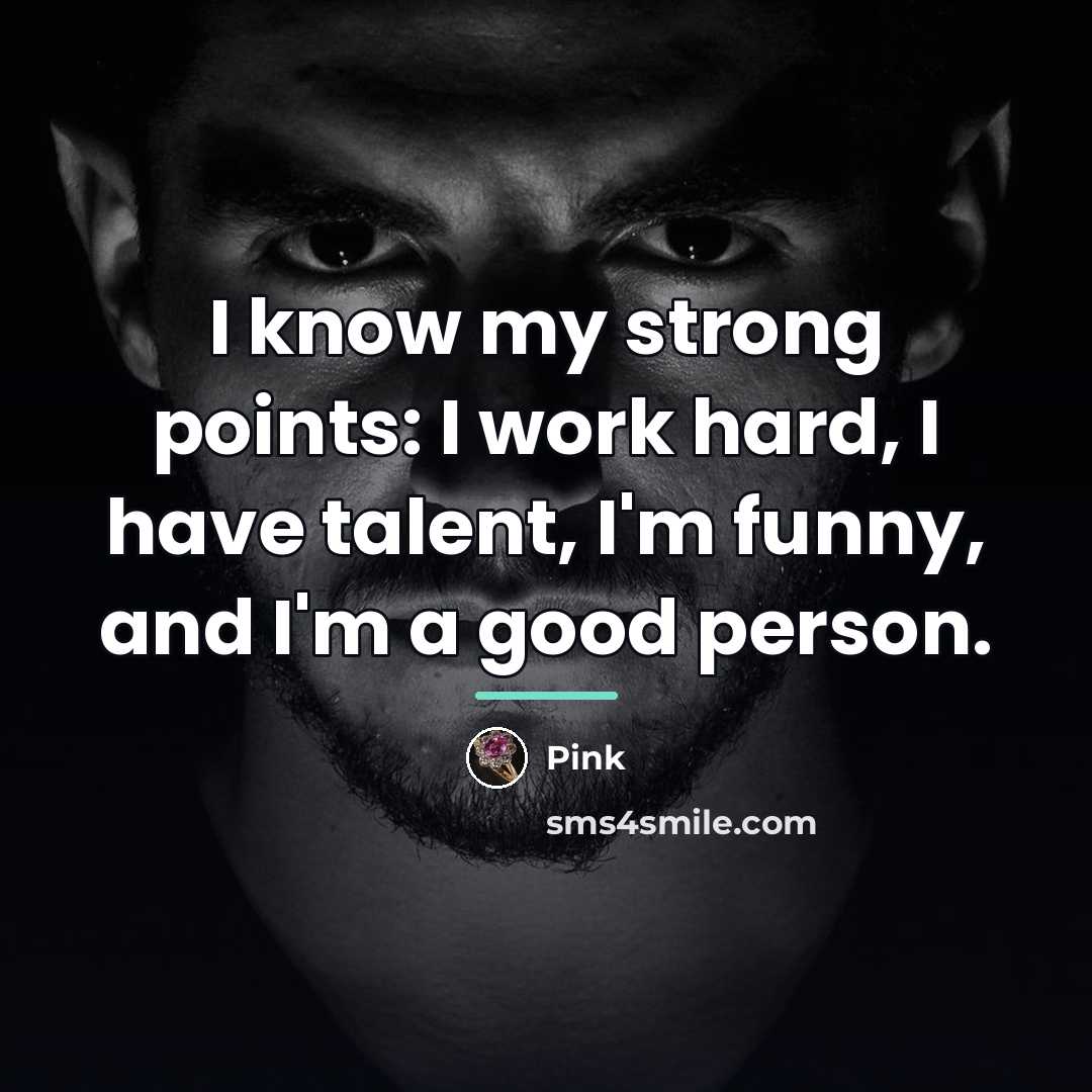 “I know my strong points: I work hard, I have…” quote by Pink