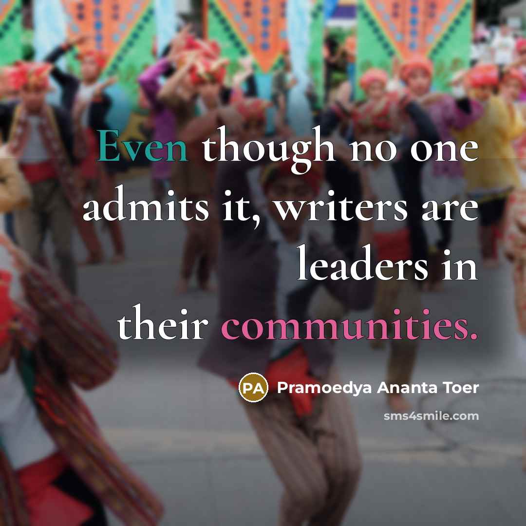 “Even though no one admits it, writers are leaders in their communities.” quote by Pramoedya Ananta Toer