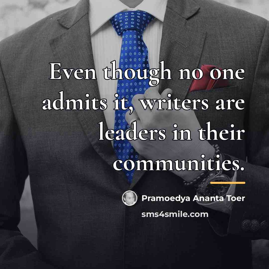 “Even though no one admits it, writers are leaders in…” quote by Pramoedya Ananta Toer