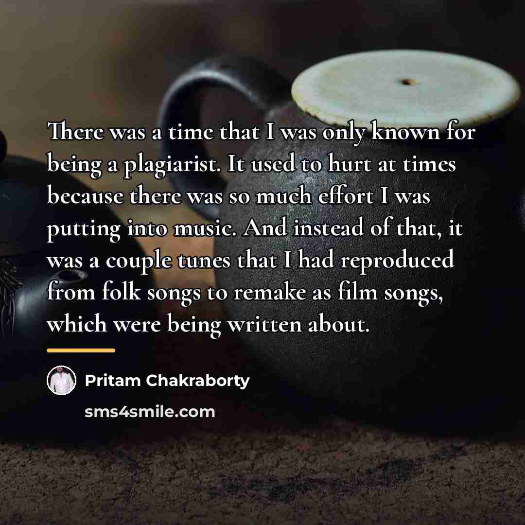 “There was a time that I was only known for…” quote by Pritam Chakraborty