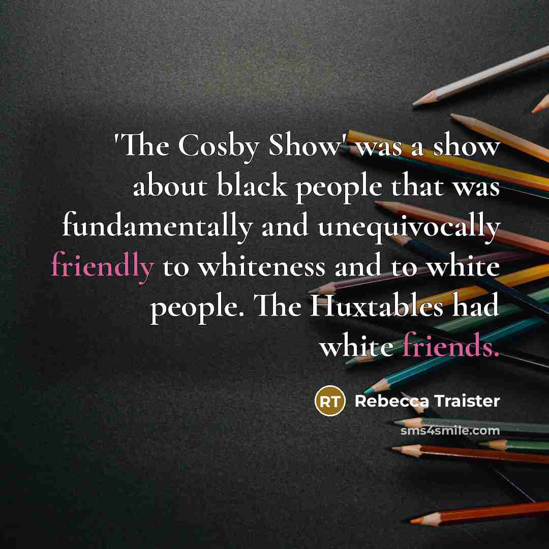 “'The Cosby Show' was a show about black people that…” quote by Rebecca Traister