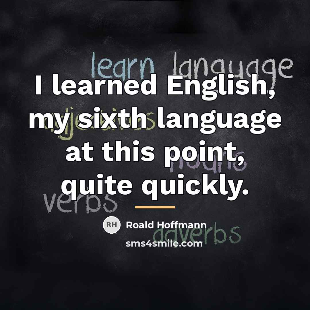 “I learned English, my sixth language at this point, quite…” quote by Roald Hoffmann