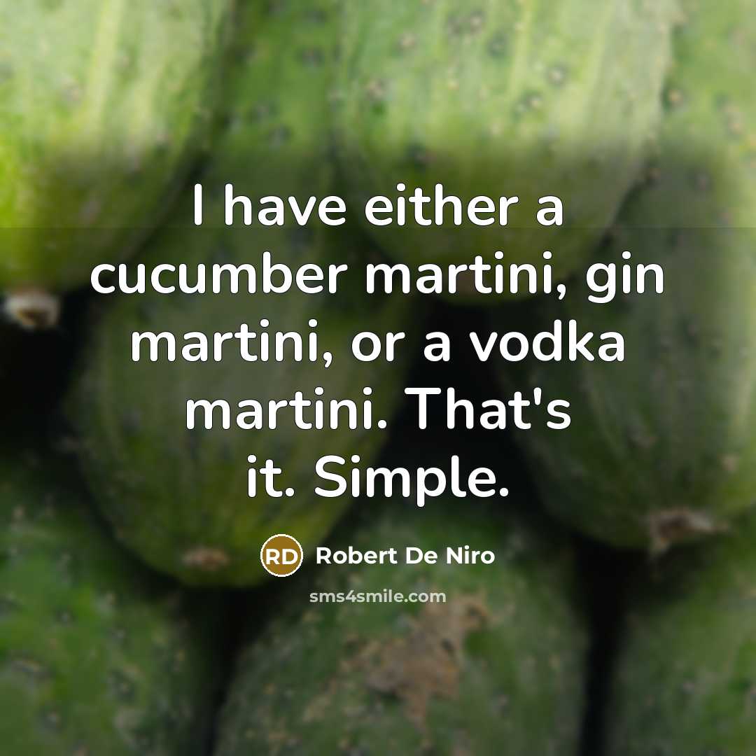 “I have either a cucumber martini, gin martini, or a…” quote by Robert De Niro