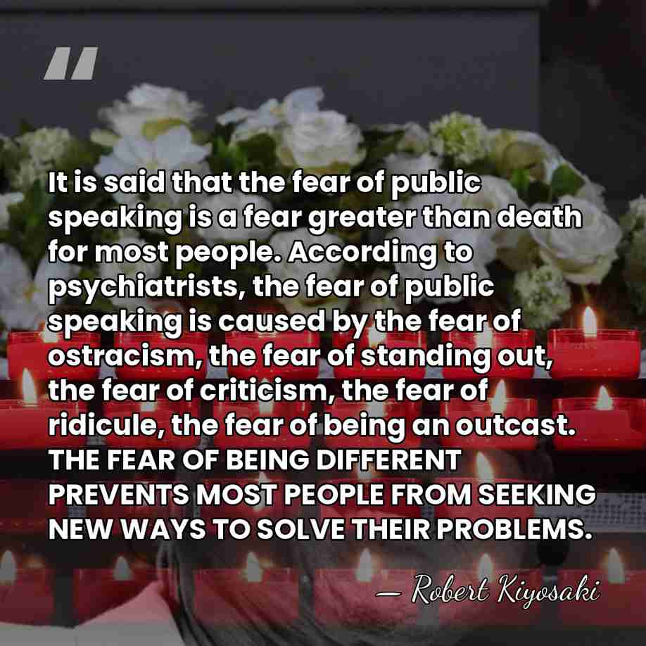 It is said that the fear of public speaking is a fear&hellip; - Robert Kiyosaki