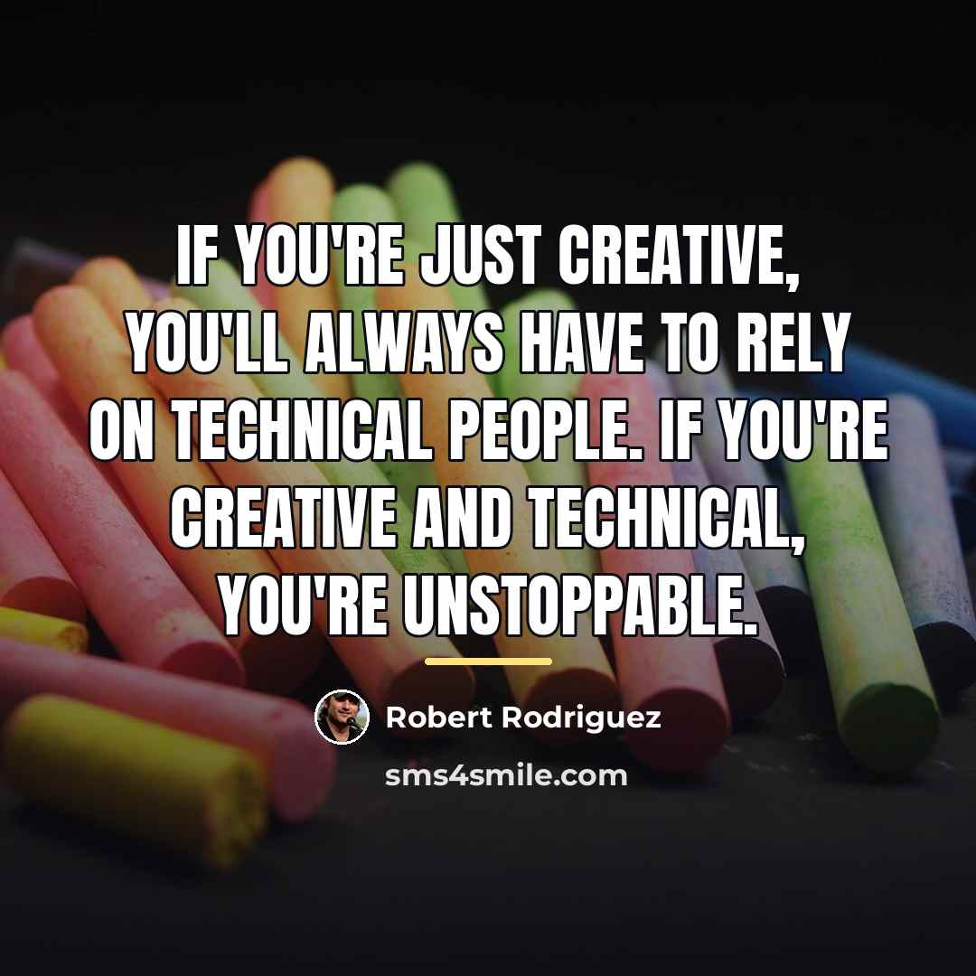 “If you're just creative, you'll always have to rely on…” quote by Robert Rodriguez