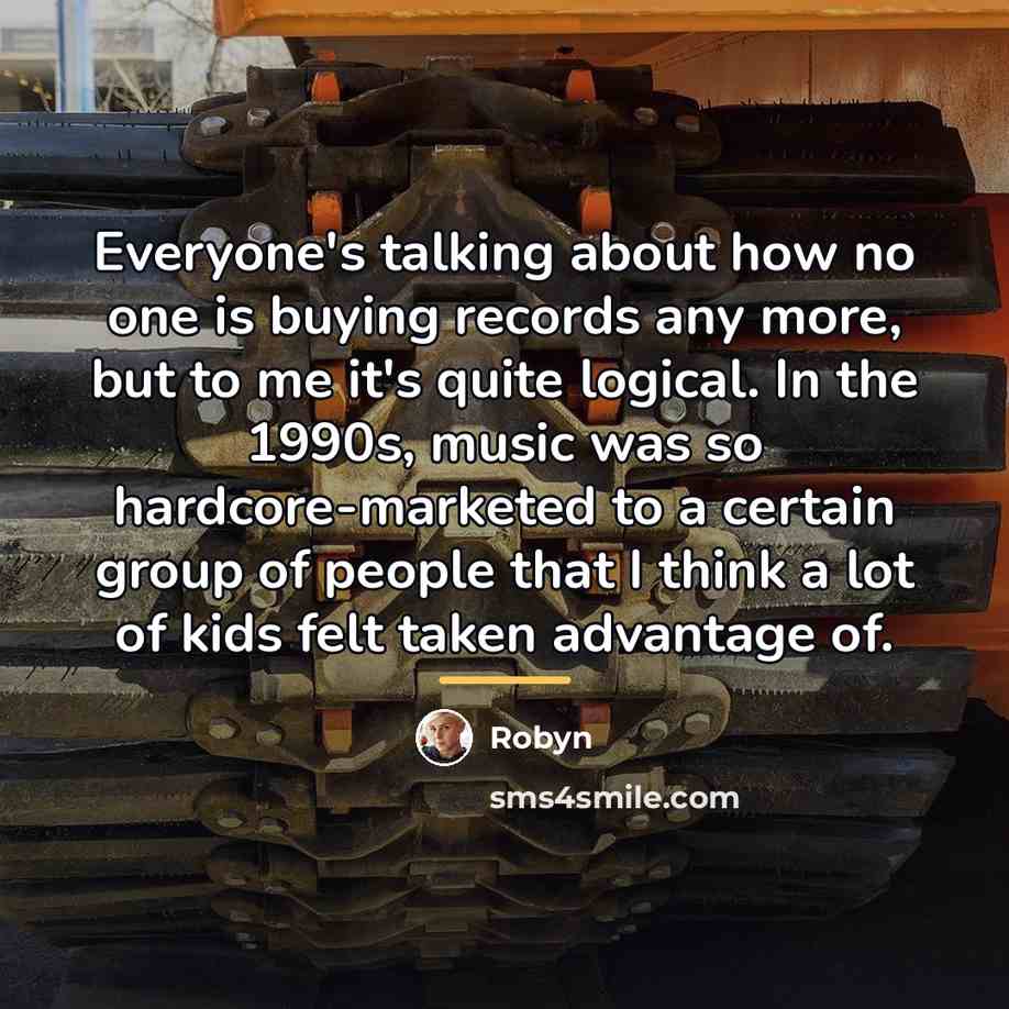 “Everyone's talking about how no one is buying records any…” quote by Robyn