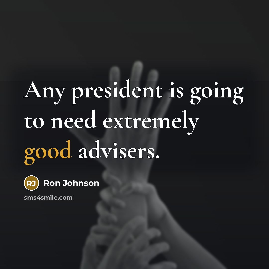 “Any president is going to need extremely good advisers.” quote by Ron Johnson