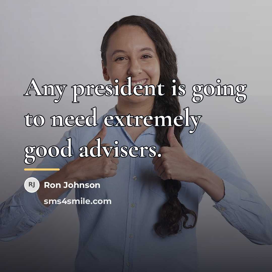 “Any president is going to need extremely good advisers.…” quote by Ron Johnson