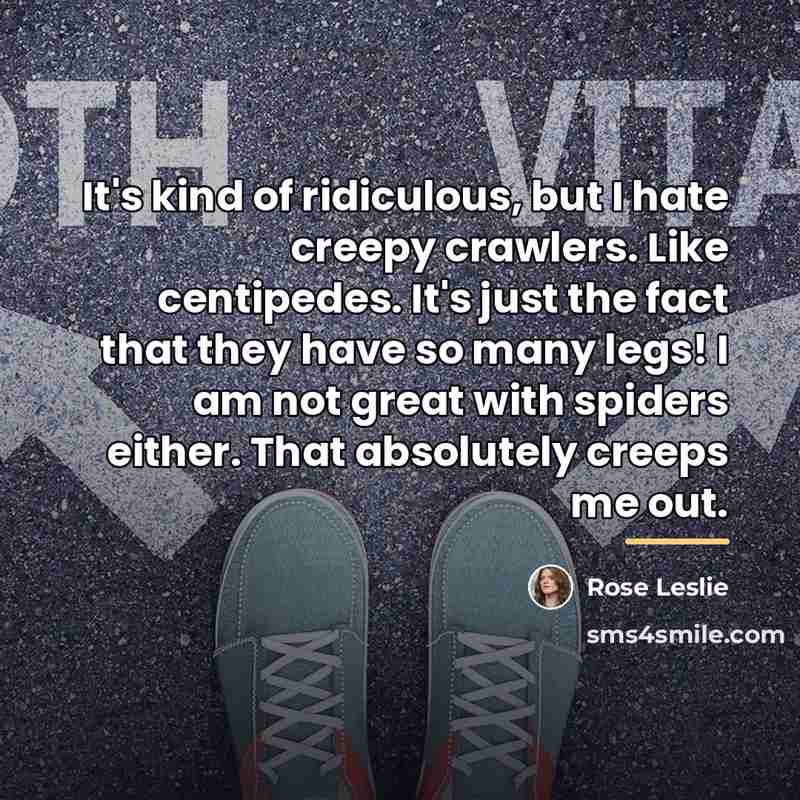 “It's kind of ridiculous, but I hate creepy crawlers. Like…” quote by Rose Leslie