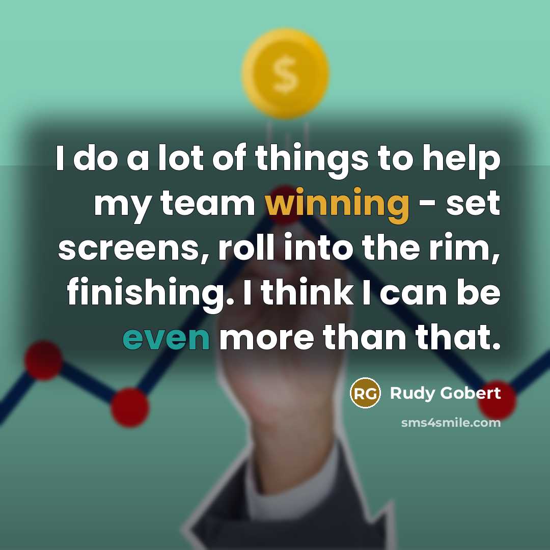 “I do a lot of things to help my team winning - set screens, roll into the rim, finishing. I think I can be even more than that.” quote by Rudy Gobert