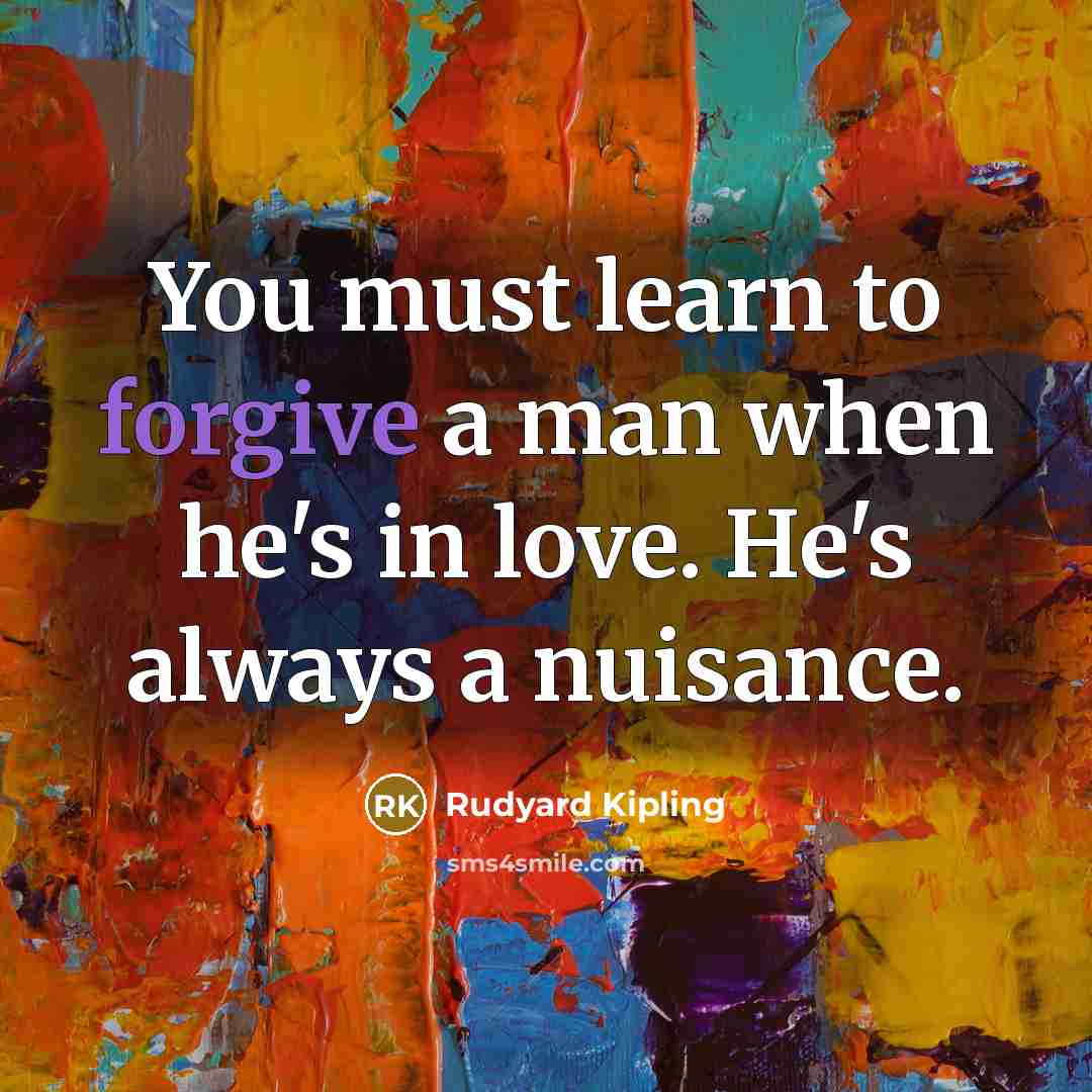 “You must learn to forgive a man when he's in…” quote by Rudyard Kipling