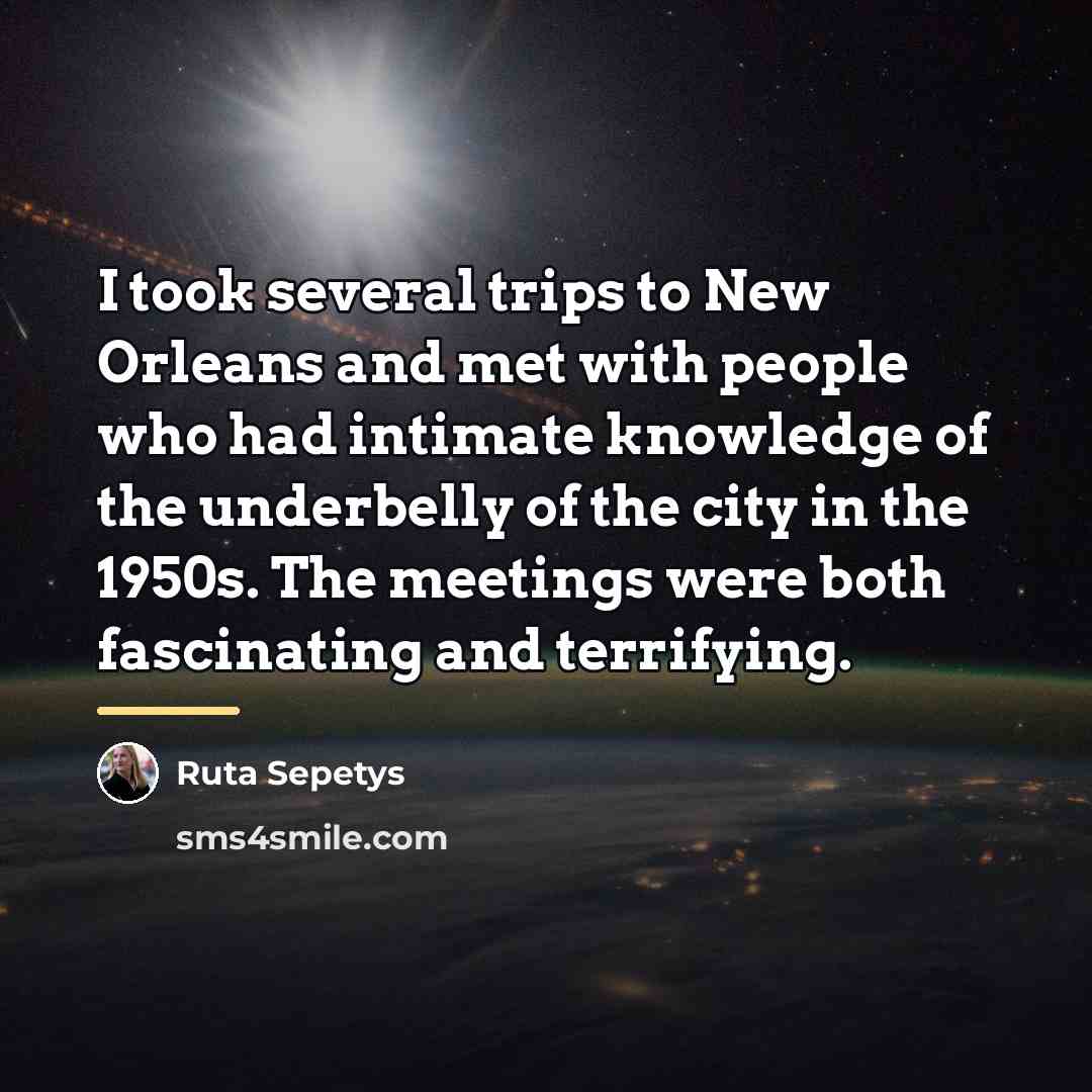 “I took several trips to New Orleans and met with…” quote by Ruta Sepetys