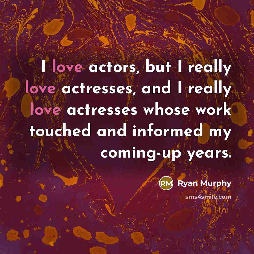 “I love actors, but I really love actresses, and I…” quote by Ryan Murphy