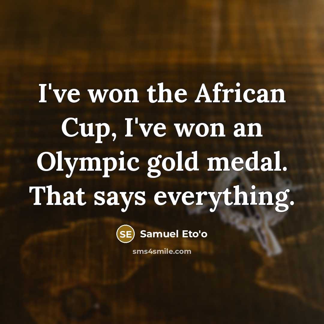 “I've won the African Cup, I've won an Olympic gold…” quote by Samuel Eto'o