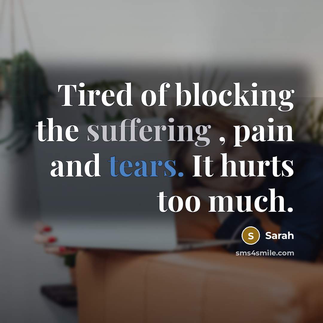 “Tired of blocking the suffering , pain and tears. It…” quote by Sarah