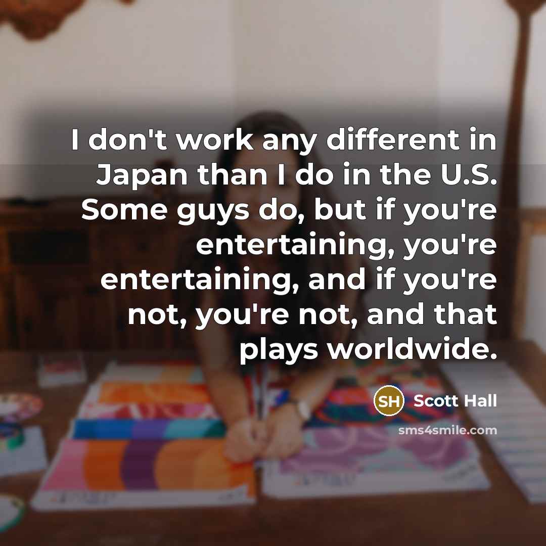 “I don't work any different in Japan than I do…” quote by Scott Hall