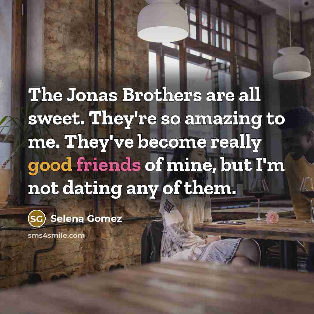 “The Jonas Brothers are all sweet. They're so amazing to…” quote by Selena Gomez