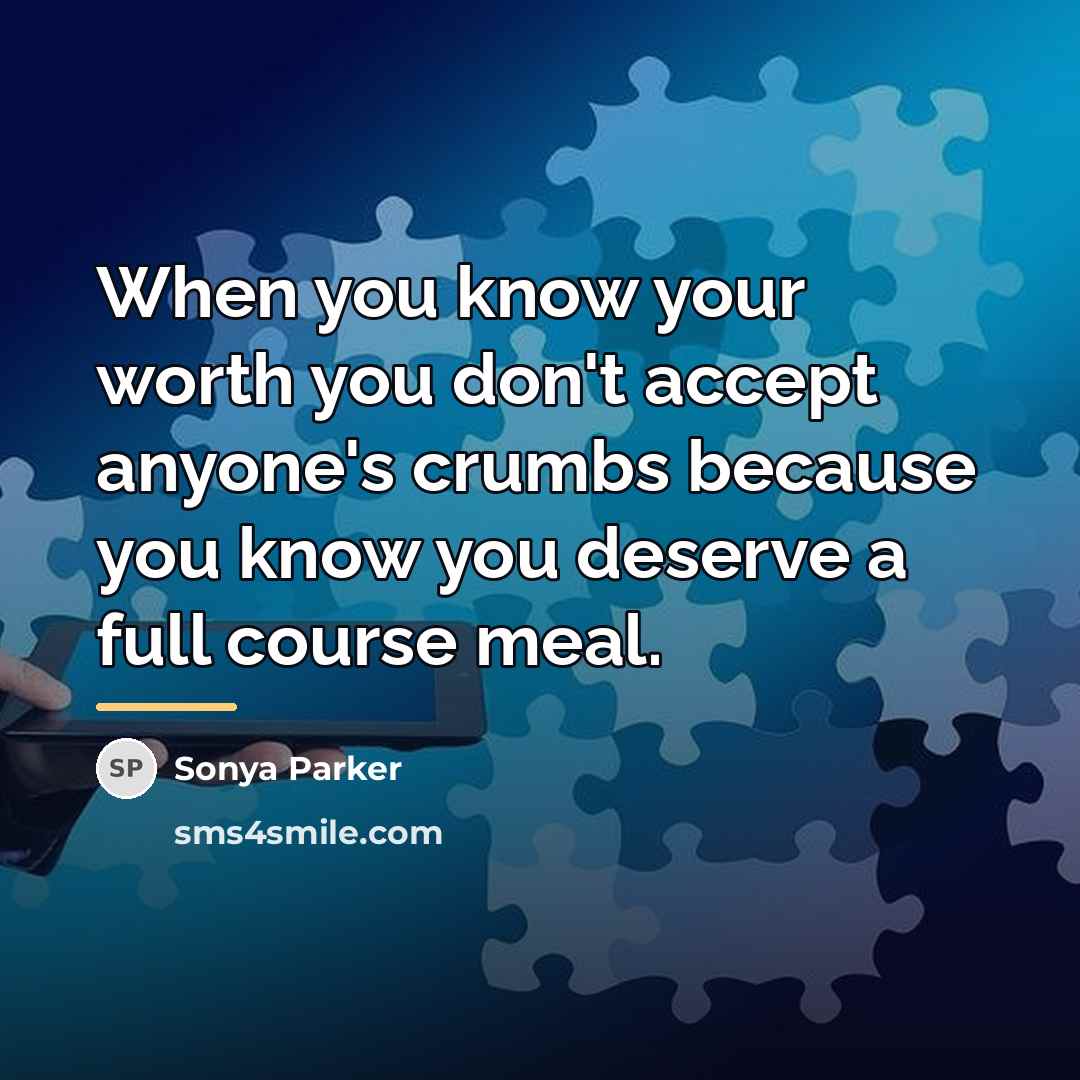 “When you know your worth you don't accept anyone's crumbs…” quote by Sonya Parker