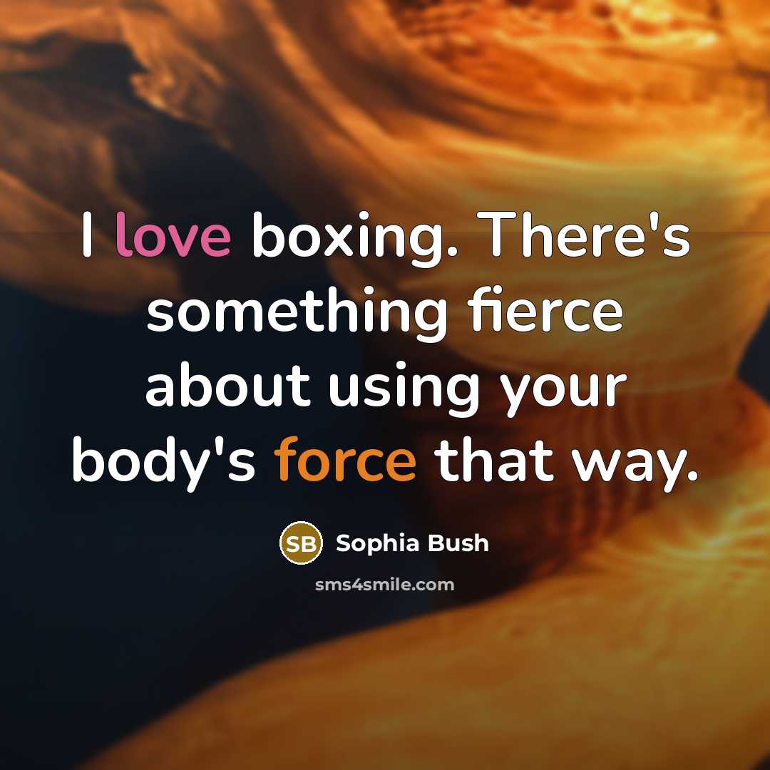 “I love boxing. There's something fierce about using your body's…” quote by Sophia Bush