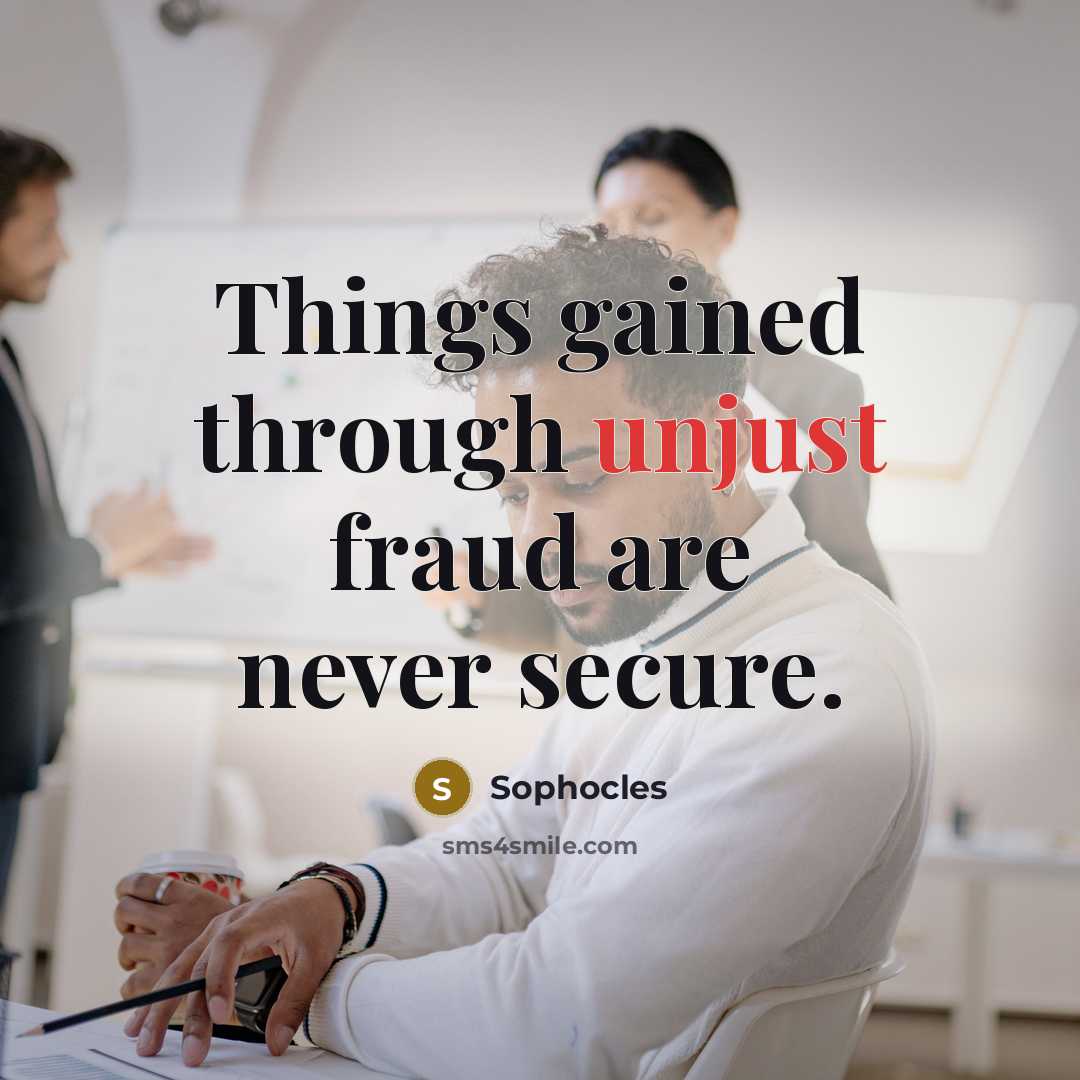 “Things gained through unjust fraud are never secure.…” quote by Sophocles