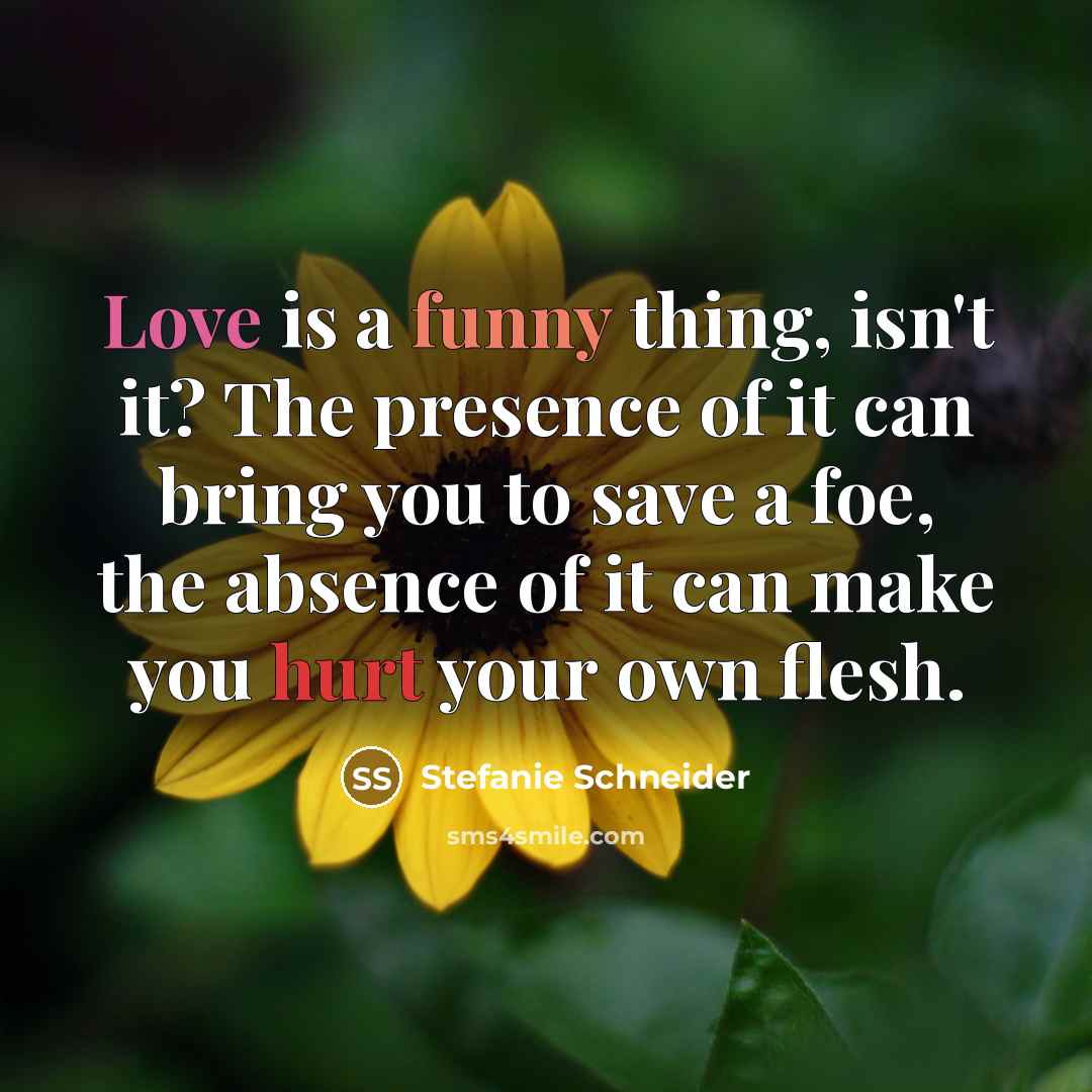 “Love is a funny thing, isn't it? The presence of…” quote by Stefanie Schneider