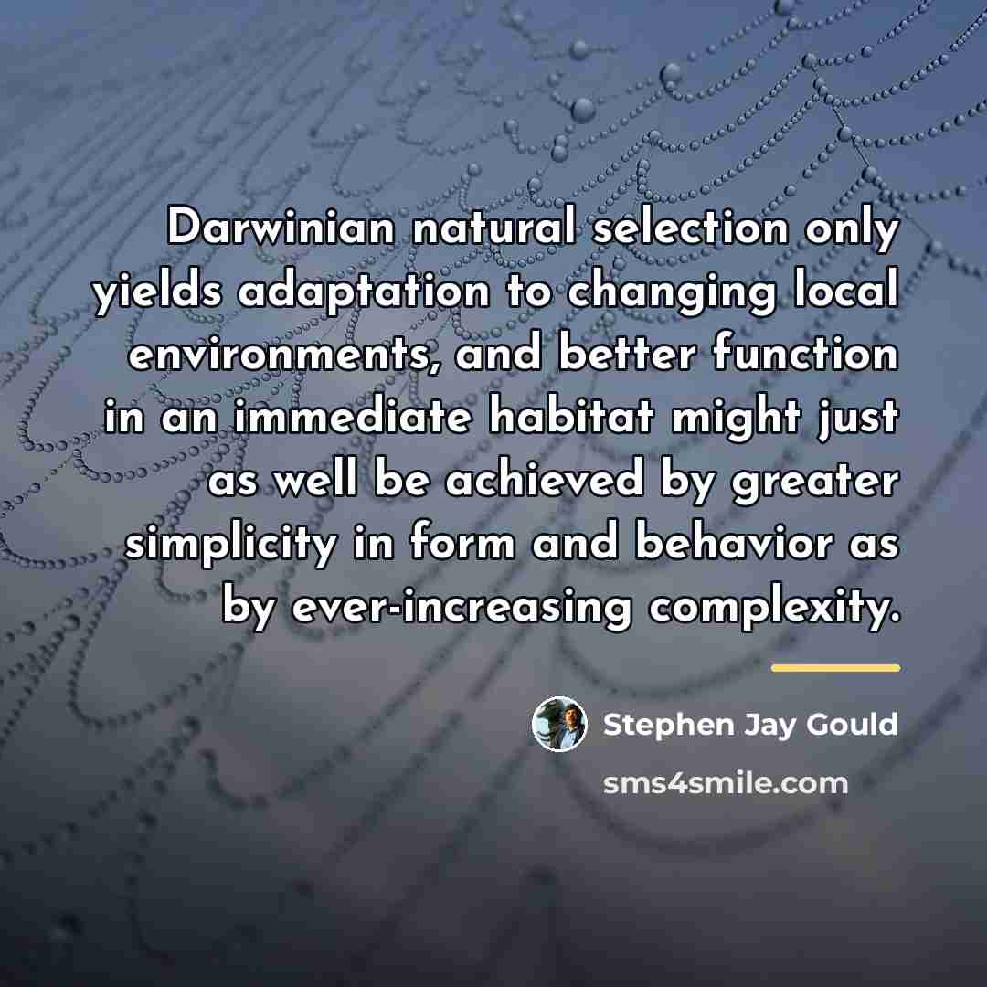 “Darwinian natural selection only yields adaptation to changing local environments,…” quote by Stephen Jay Gould